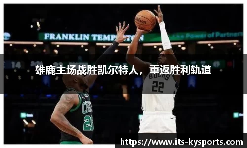雄鹿主场战胜凯尔特人，重返胜利轨道