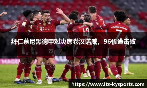 拜仁慕尼黑德甲对决席卷汉诺威，96惨遭击败
