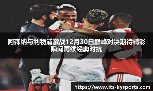 阿森纳与利物浦激战12月30日巅峰对决期待精彩瞬间再续经典对抗