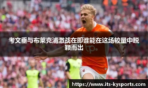 考文垂与布莱克浦激战在即谁能在这场较量中脱颖而出
