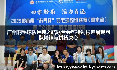 广州羽毛球队逆袭之路联合会杯特别报道展现团队精神与拼搏决心