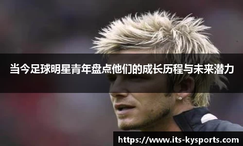 当今足球明星青年盘点他们的成长历程与未来潜力
