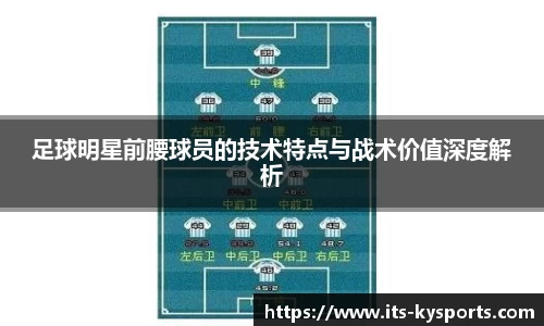 足球明星前腰球员的技术特点与战术价值深度解析