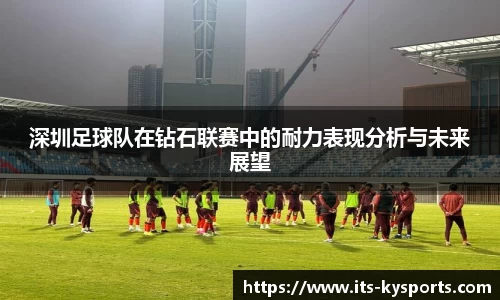 深圳足球队在钻石联赛中的耐力表现分析与未来展望