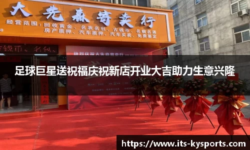 足球巨星送祝福庆祝新店开业大吉助力生意兴隆